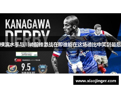 横滨水手与川崎前锋激战在即谁能在这场德比中笑到最后